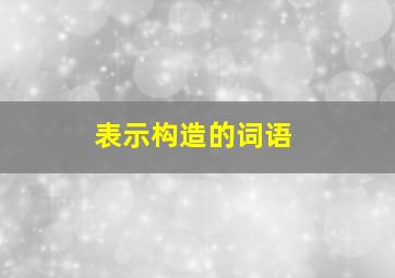 表示构造的词语