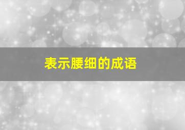 表示腰细的成语