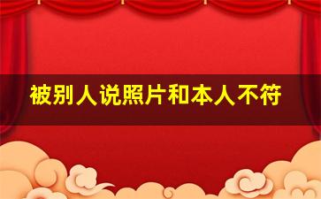 被别人说照片和本人不符