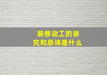 装修动工的讲究和忌讳是什么