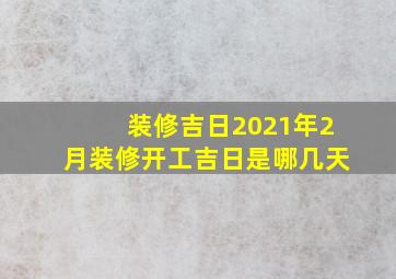 装修吉日2021年2月装修开工吉日是哪几天