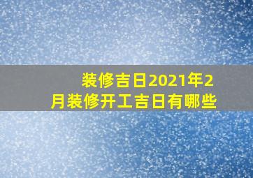 装修吉日2021年2月装修开工吉日有哪些