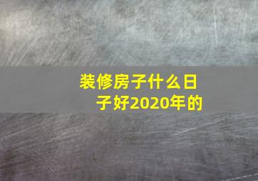 装修房子什么日子好2020年的