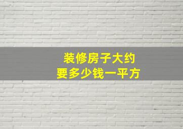 装修房子大约要多少钱一平方