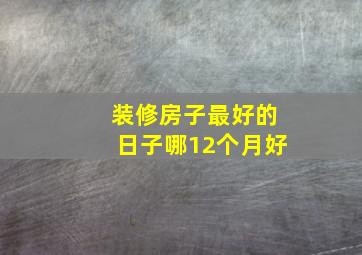 装修房子最好的日子哪12个月好