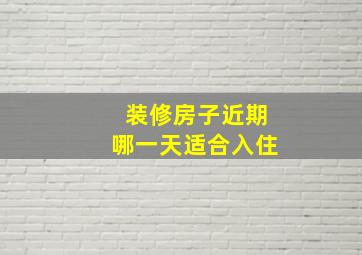 装修房子近期哪一天适合入住