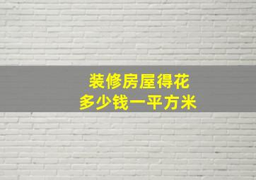 装修房屋得花多少钱一平方米