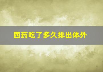 西药吃了多久排出体外