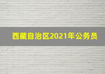 西藏自治区2021年公务员