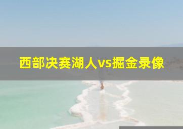 西部决赛湖人vs掘金录像