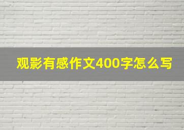 观影有感作文400字怎么写