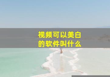 视频可以美白的软件叫什么