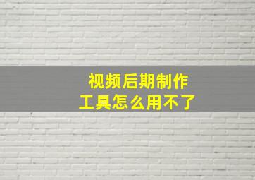 视频后期制作工具怎么用不了