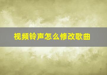 视频铃声怎么修改歌曲