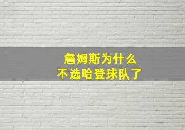 詹姆斯为什么不选哈登球队了