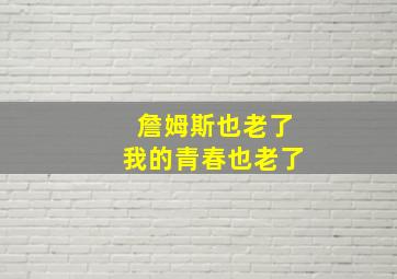 詹姆斯也老了我的青春也老了