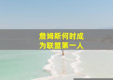 詹姆斯何时成为联盟第一人