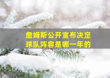 詹姆斯公开宣布决定球队阵容是哪一年的