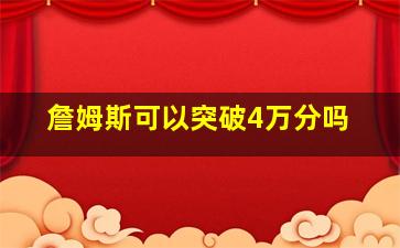 詹姆斯可以突破4万分吗