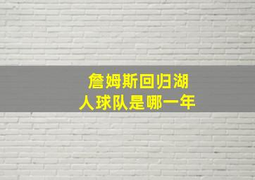 詹姆斯回归湖人球队是哪一年