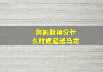 詹姆斯得分什么时候超越马龙