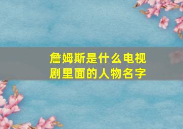 詹姆斯是什么电视剧里面的人物名字