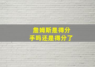 詹姆斯是得分手吗还是得分了