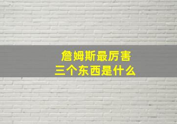 詹姆斯最厉害三个东西是什么