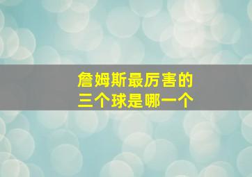 詹姆斯最厉害的三个球是哪一个