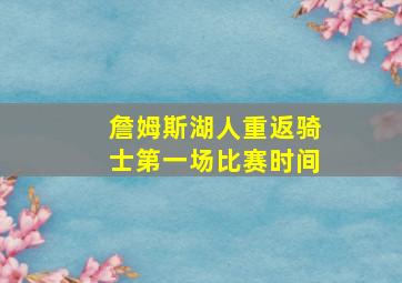 詹姆斯湖人重返骑士第一场比赛时间