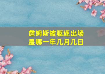 詹姆斯被驱逐出场是哪一年几月几日