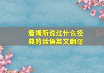 詹姆斯说过什么经典的话语英文翻译