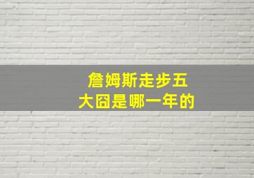 詹姆斯走步五大囧是哪一年的