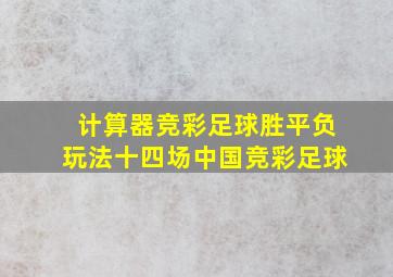 计算器竞彩足球胜平负玩法十四场中国竞彩足球