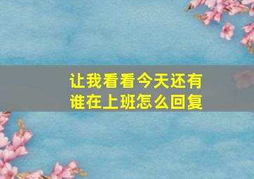 让我看看今天还有谁在上班怎么回复