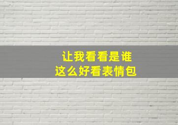 让我看看是谁这么好看表情包