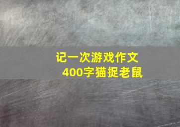 记一次游戏作文400字猫捉老鼠