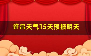 许昌天气15天预报明天