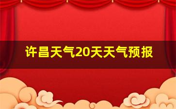 许昌天气20天天气预报