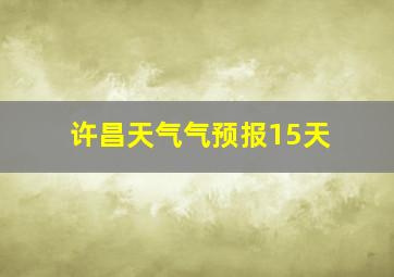 许昌天气气预报15天