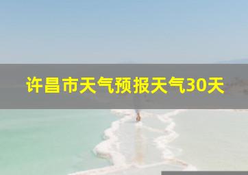 许昌市天气预报天气30天