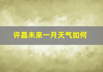 许昌未来一月天气如何