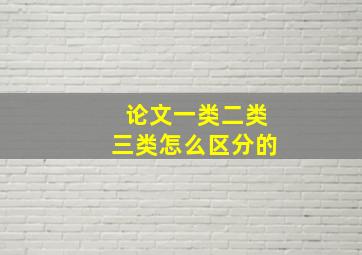 论文一类二类三类怎么区分的