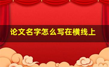 论文名字怎么写在横线上