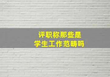 评职称那些是学生工作范畴吗