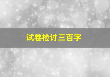 试卷检讨三百字