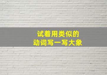 试着用类似的动词写一写大象