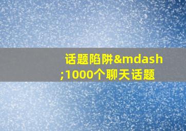 话题陷阱—1000个聊天话题