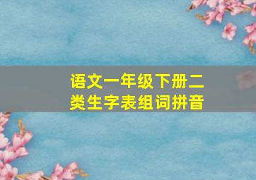 语文一年级下册二类生字表组词拼音