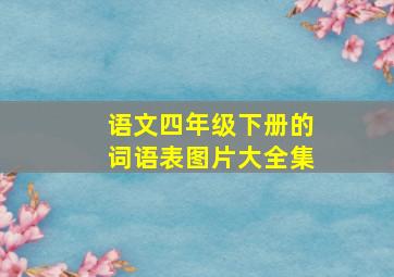 语文四年级下册的词语表图片大全集